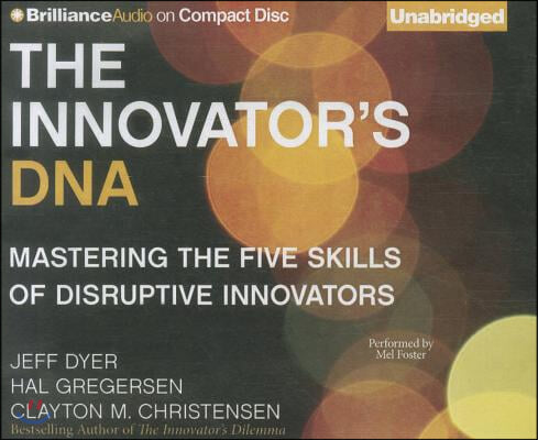 The Innovator&#39;s DNA: Mastering the Five Skills of Disruptive Innovators