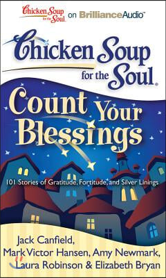 Chicken Soup for the Soul: Count Your Blessings: 101 Stories of Gratitude, Fortitude, and Silver Linings