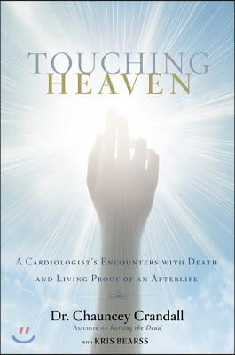 Touching Heaven: A Cardiologist's Encounters with Death and Living Proof of an Afterlife