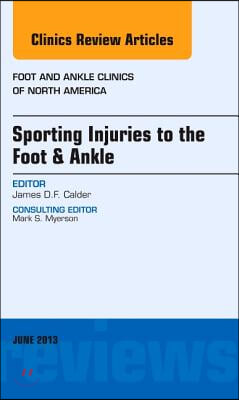 Sporting Injuries to the Foot & Ankle, an Issue of Foot and Ankle Clinics: Volume 18-2