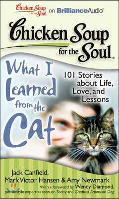 Chicken Soup for the Soul: What I Learned from the Cat: 101 Stories about Life, Love, and Lessons