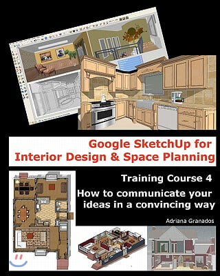 Google SketchUp for Interior Design and Space Planning: Training Course 4. How to communicate your ideas in a convincing way