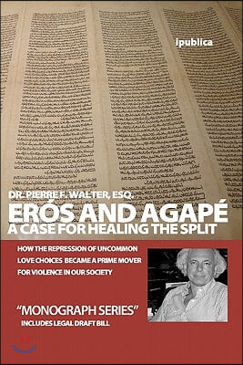 Er?s and Agap?: A Case for Healing the Split: How the Repression of Uncommon Love Choices Became a Prime Mover for Violence in Our Soc