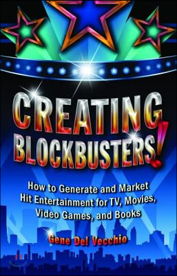 Creating Blockbusters!: How to Generate and Market Hit Entertainment for TV, Movies, Video Games, and Books