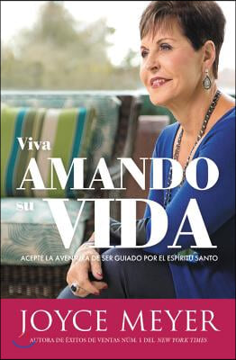 Viva Amando Su Vida: Acepte La Aventura de Ser Dirigido Por El Espiritu Santo