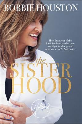The Sisterhood: How the Power of the Feminine Heart Can Become a Catalyst for Change and Make the World a Better Place