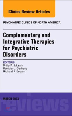 Complementary and Integrative Therapies for Psychiatric Disorders, an Issue of Psychiatric Clinics: Volume 36-1