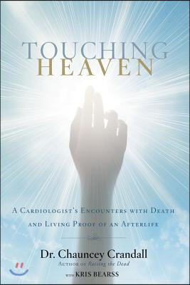 Touching Heaven: A Cardiologist's Encounters with Death and Living Proof of an Afterlife