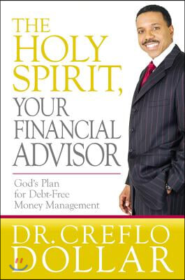 The Holy Spirit, Your Financial Advisor: God&#39;s Plan for Debt-Free Money Management