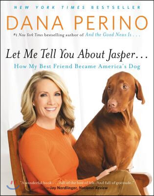 Let Me Tell You about Jasper . . .: How My Best Friend Became America&#39;s Dog