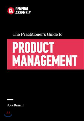 The Practitioner&#39;s Guide to Product Management