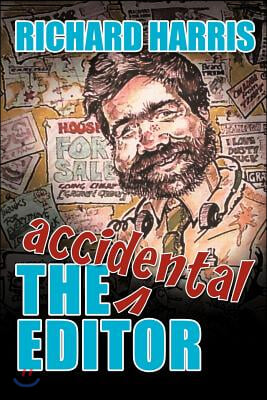 The Accidental Editor: How a Boy Who Only Ever Wanted to Go to Sea Ended Up Running a Provincial Daily Newspaper
