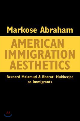 American Immigration Aesthetics: Bernard Malamud and Bharati Mukherjee as Immigrants