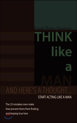 Think Like a Man: And here&#39;s a thought... Start acting like a man