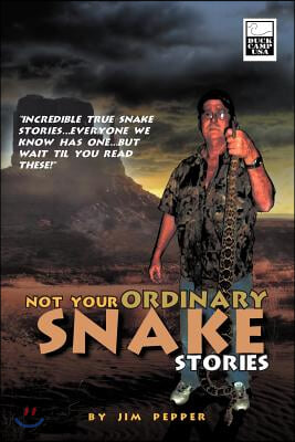 Not Your Ordinary Snake Stories: Incredible True Snake Stories...Everyone We Know Has One...But Wait Til You Read These!