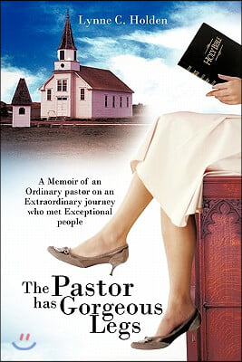 The Pastor Has Gorgeous Legs: A Memoir of an Ordinary Pastor on an Extraordinary Journey Who Met Exceptional People