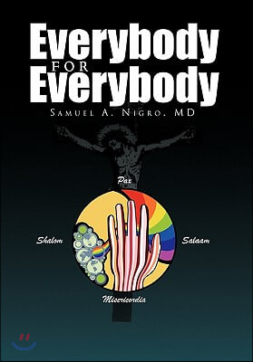 Everybody for Everybody: Truth, Oneness, Good and and Beauty for Everyone&#39;s Life, Liberty and Pursuit of Happiness Volume 1