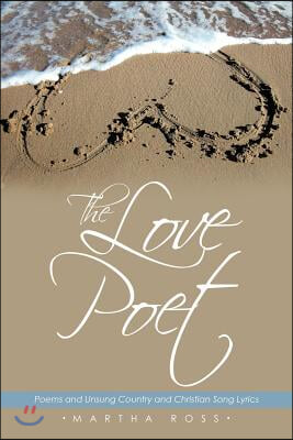 The Love Poet: Poems and Unsung Country and Christian Song Lyrics