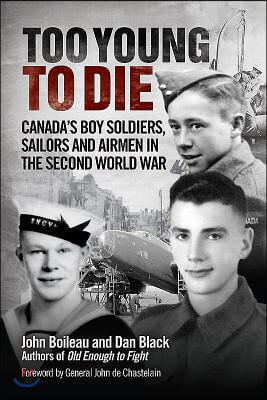 Too Young to Die: Canada&#39;s Boy Soldiers, Sailors and Airmen in the Second World War