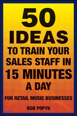 50 Ideas to Train Your Sales Staff in 15 Minutes a Day: For Retail Music Businesses