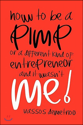 How to Be a Pimp or a Different Kind of Entrepreneur and It Wasn&#39;t Me!