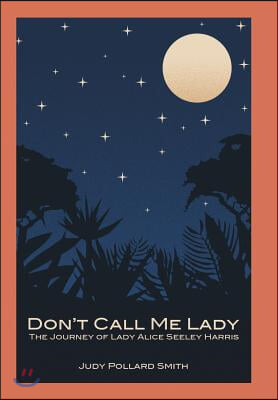 Don&#39;t Call Me Lady: The Journey of Lady Alice Seeley Harris