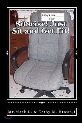 Sitacise Just Sit and Get Fit!: Sit &amp; Get Fit Anywhere You Sit!