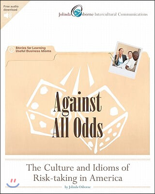 Against All Odds: The Culture and Idioms of Risk-Taking in America: Stories for Learning Useful Business Idioms