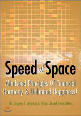 Speed of Space: SPEED OF SPACE, Mindseed Principles Of Financial Harmony &amp; Unlimited Happiness!