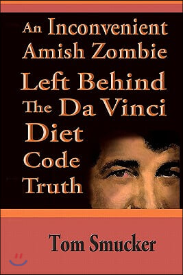 An Inconvenient Amish Zombie Left Behind The Da Vinci Diet Code Truth