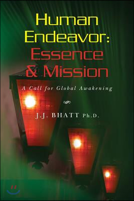 Human Endeavor: Essence &amp; Mission: A Call for Global Awakening