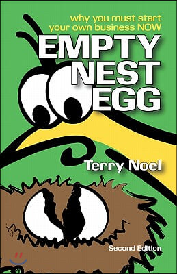 Empty Nest Egg Second Edition: Why You Must Start Your Own Business Now