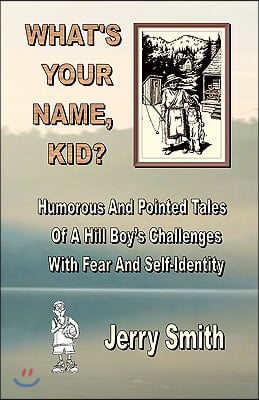 What&#39;s Your Name, Kid?: Humorous And Pointed Tales Of A Hill Boy&#39;s Challenges With Fear And Self-Identity