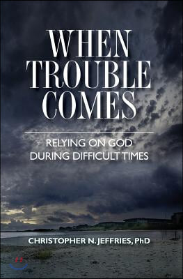 When Trouble Comes: Relying on God During Difficult Times