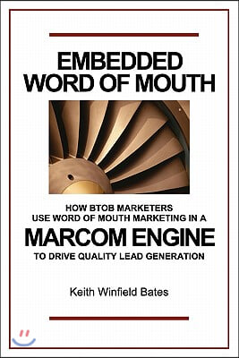 Embedded Word Of Mouth: How B2B marketers use word of mouth marketing in a marcom engine to drive quality lead generation.