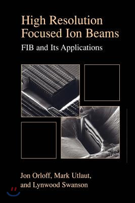 High Resolution Focused Ion Beams: Fib and Its Applications: The Physics of Liquid Metal Ion Sources and Ion Optics and Their Application to Focused I