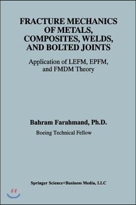 Fracture Mechanics of Metals, Composites, Welds, and Bolted Joints: Application of Lefm, Epfm, and Fmdm Theory