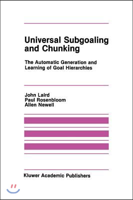 Universal Subgoaling and Chunking: The Automatic Generation and Learning of Goal Hierarchies