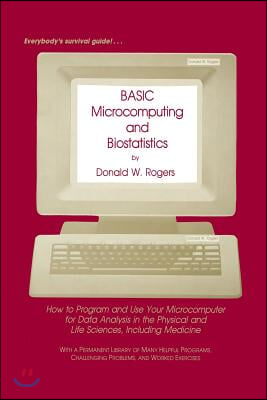 Basic Microcomputing and Biostatistics: How to Program and Use Your Microcomputer for Data Analysis in the Physical and Life Sciences, Including Medic