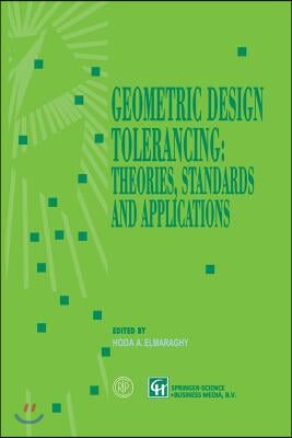 Geometric Design Tolerancing: Theories, Standards and Applications