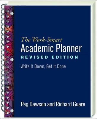 The Work-Smart Academic Planner: Write It Down, Get It Done