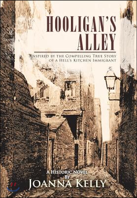 Hooligan&#39;s Alley: Inspired by the Compelling True Story of a Hell&#39;s Kitchen Immigrant