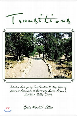 Transitions: Selected Writings by The Creative Writing Group of American Association of University Women, Arizona&#39;s Northwest Valle