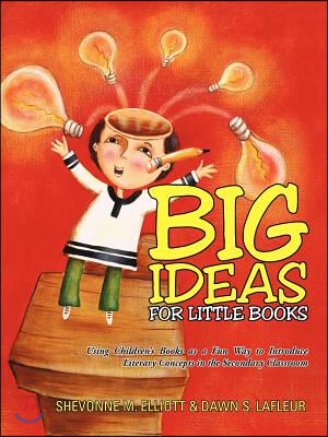 Big Ideas for Little Books: Using Children's Books as a Fun Way to Introduce Literary Concepts in the Secondary Classroom
