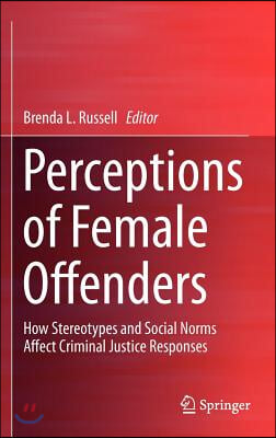 Perceptions of Female Offenders: How Stereotypes and Social Norms Affect Criminal Justice Responses