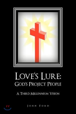 Love&#39;s Lure: God&#39;s Project People: A Third Millennium Vision