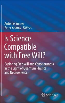 Is Science Compatible with Free Will?: Exploring Free Will and Consciousness in the Light of Quantum Physics and Neuroscience