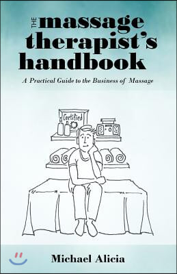 The Massage Therapist&#39;s Handbook: A Practical Guide to the Business of Massage