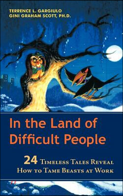 In the Land of Difficult People: 24 Timeless Tales Reveal How to Tame Beasts at Work