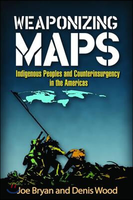 Weaponizing Maps: Indigenous Peoples and Counterinsurgency in the Americas